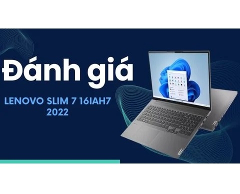 Đánh giá laptop Lenovo Slim 7 16IAH7 2022 - Core i7 12700H Intel® Arc™ A370M 4GB 16 inch 2.5K