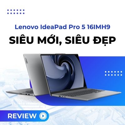 Đánh giá review laptop Lenovo IdeaPad Pro 5 16IMH9 - Core Ultra 9 185H RTX 4050 16inch 2K OLED 120Hz Touch
