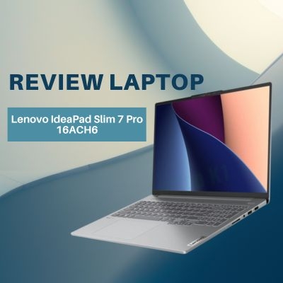 Đánh giá review laptop Lenovo IdeaPad Slim 7 Pro 16ACH6 - AMD Ryzen 7 5800H RTX3050 16inch 2K 120Hz