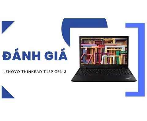 Đánh giá chi tiết Lenovo Thinkpad T15P Gen 3 - Core i7 12800H 32GB Geforce RTX 3050 15.6inch FHD