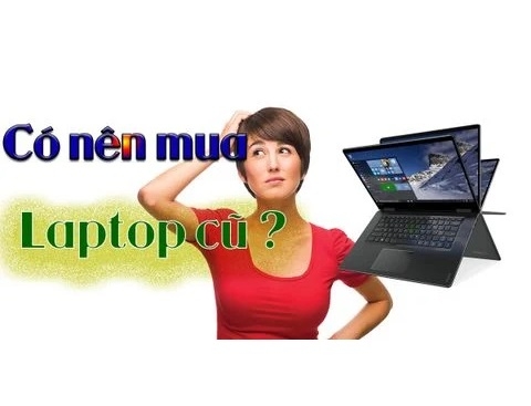 Có nên mua laptop cũ không ?