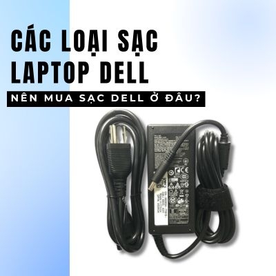 Mua sạc laptop Dell ở đâu ? các loại sạc laptop Dell