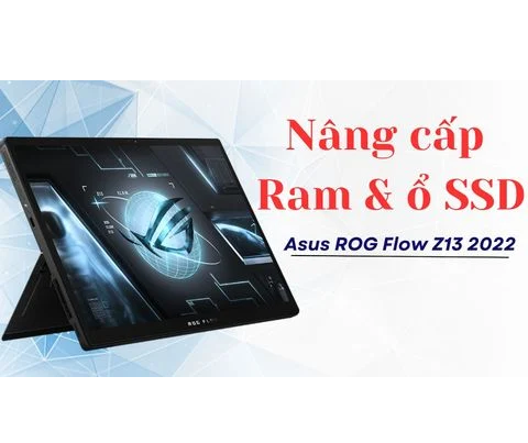 Nâng cấp Ram và ổ cứng Asus ROG Flow Z13 GZ301ZE 2022