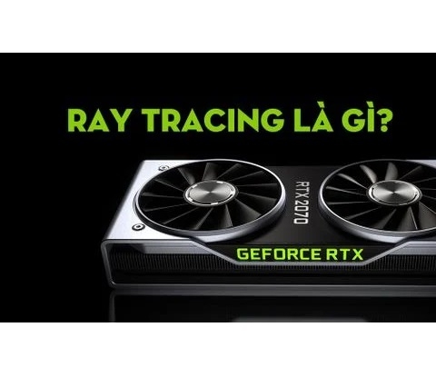 Ray Tracing là gì ? DLSS là gì ? Kiến trúc Turing ?