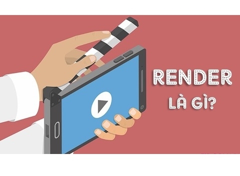 Render Là Gì? Render Video Và Những Kiến Thức Cần Biết Về Đồ Họa