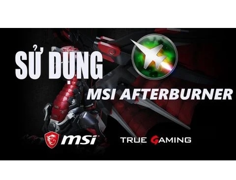 Hướng dẫn sử dụng phần mềm MSi Afterburner để hiện thông số khi chơi game