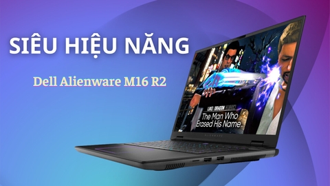 Đánh giá review laptop Dell Alienware M16 R2 - Intel Core Ultra 7 155H RAM 16GB SSD 1TB RTX4070 16.0 inch QHD+ 240Hz