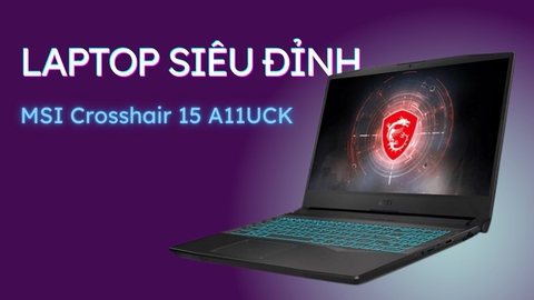 Đánh giá review laptop gaming MSI Crosshair 15 A11UCK - Intel Core i7-11800H RTX 3050 4GB