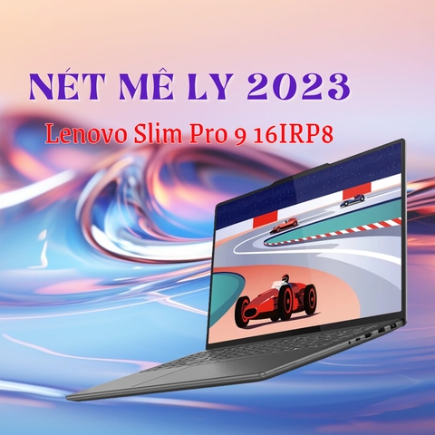 Đánh giá review Lenovo Slim Pro 9 16IRP8 2023 - Core i9 13905H RTX 4050 16inch 3.2K Mini LED 165Hz Touch 100% sRGB