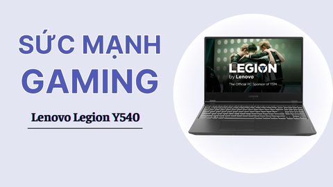 Đánh giá review laptop Lenovo Legion Y540 - Core i7 9750H, Nvidia RTX 2060, 15.6 FHD 144Hz