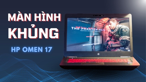 Đánh giá review laptop gaming HP OMEN 17 (Core i7 6700HQ, RAM 8GB, SSD 128GB + HDD 1TB, Nvidia GeForce GTX 960M, FullHD 17.3 inch, KeyLED)