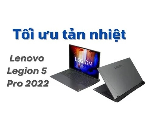 Tản nhiệt trên Lenovo Legion 5 Pro 2022: cách quản lý và tối ưu hiệu suất cực đỉnh