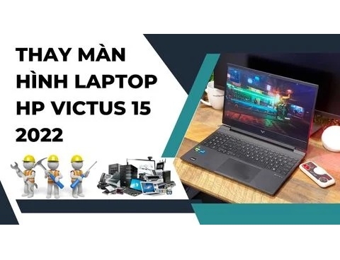 Hướng dẫn chi tiết thay màn hình laptop HP Victus 15 2022 ngay tại nhà đơn giản nhất
