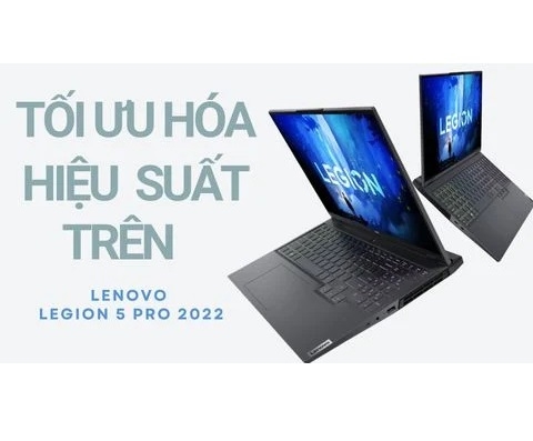 Học cách tối ưu hóa hiệu suất laptop gaming Lenovo Legion 5 Pro 2022