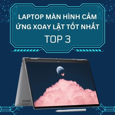 Top 3 laptop màn hình cảm ứng xoay lật tốt nhất cho dân văn phòng