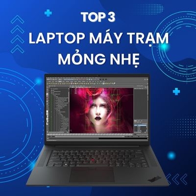 Top 3 laptop máy trạm mỏng nhẹ nên mua