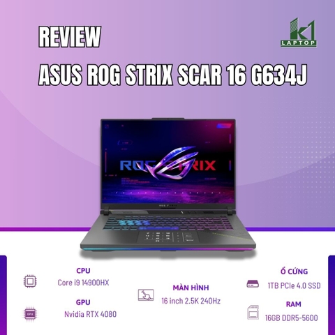 Review đánh giá Asus ROG Strix Scar 16 G634J Laptop Gaming Hàng Đầu Cho Game Thủ Và Dân Đồ Họa