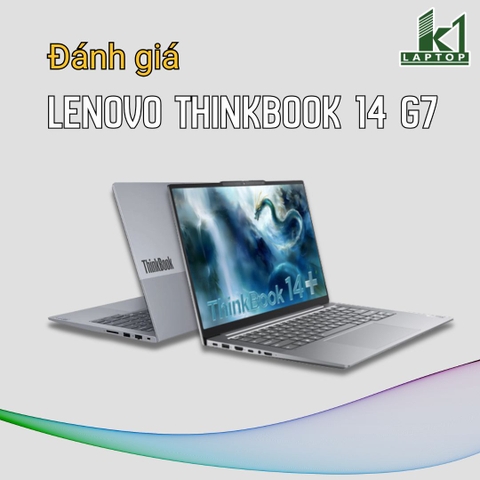 Đánh giá review Lenovo ThinkBook 14 G7+ 2025 (01CD) – Laptop văn phòng mỏng nhẹ có đủ mạnh để dùng lâu dài?