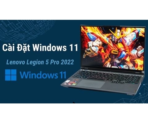 Hướng dẫn chi tiết cài đặt Windows 11 trên Lenovo Legion 5 Pro 2022