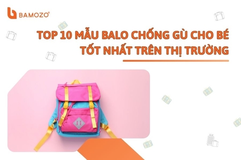 Top 10 mẫu balo chống gù cho bé tốt nhất trên thị trường