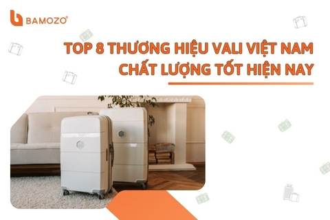 8 hãng vali tốt, uy tín thương hiệu Việt Nam hiện nay