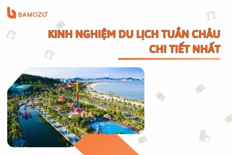 Kinh nghiệm du lịch đảo Tuần Châu Hạ Long chi tiết nhất