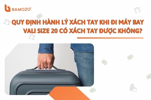Giới hạn kích thước hành lý xách tay khi đi máy bay là bao nhiêu? Vali size 20 có xách tay được không?