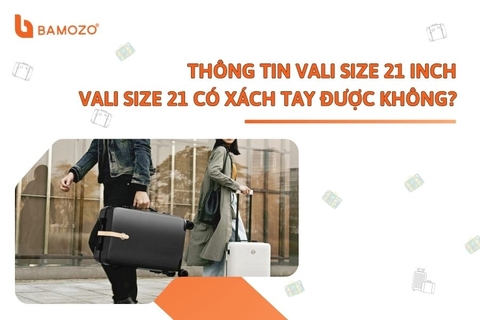 Thông tin vali size 21 inch. Vali size 21 có xách tay được không?