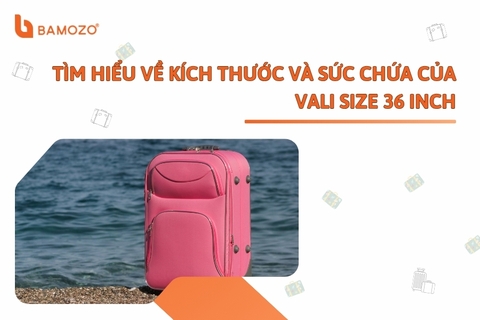 Khi nào nên mua vali size 36 inch?