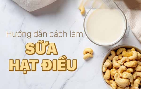 Hướng dẫn cách làm sữa hạt điều đơn giản mà không phải ai cũng biết