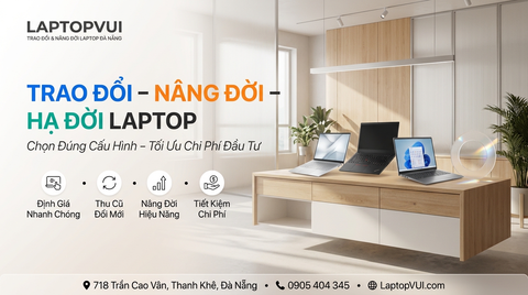 Cửa Hàng Laptop Nhận Trao Đổi, Nâng Đời, Hạ Đời Laptop Tại Đà Nẵng Uy Tín Đáng Tin Cậy