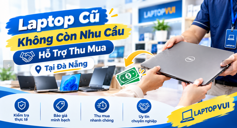 Laptop Cũ Không Còn Nhu Cầu - Hỗ Trợ Thu Mua Tại Đà Nẵng