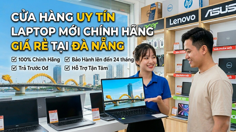 LaptopVUI Cửa Hàng Uy Tín Bán Laptop Mới Chính Hãng Giá Rẻ tại Đà Nẵng