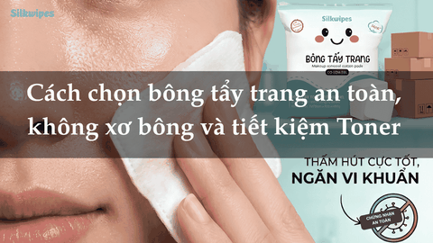 Cách chọn bông tẩy trang an toàn, không xơ bông và tiết kiệm Toner