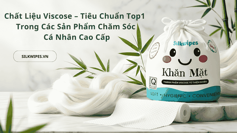 Chất Liệu Viscose – Tiêu Chuẩn Top 1 Trong Các Sản Phẩm Chăm Sóc Cá Nhân Cao Cấp