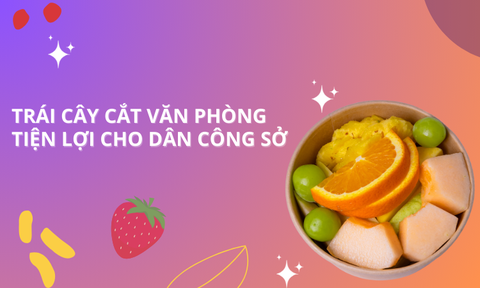 Trái Cây Cắt Văn Phòng Tiện Lợi Cho Dân Công Sở