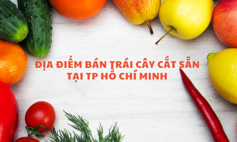 Địa Điểm Bán Trái Cây Cắt Sẵn Giao Nhanh Tại TP Hồ Chí Minh