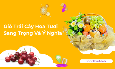 Giỏ Trái Cây Hoa Tươi Ý Nghĩa Và Sang Trọng
