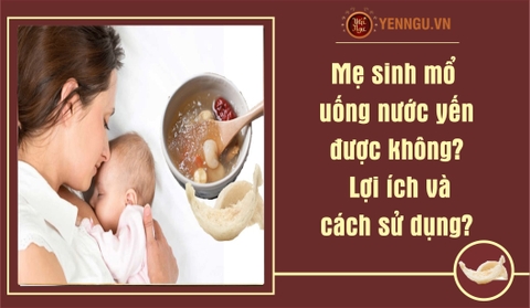 Mẹ sinh mổ uống nước yến được không? Cùng tìm hiểu lợi ích và cách sử dụng?