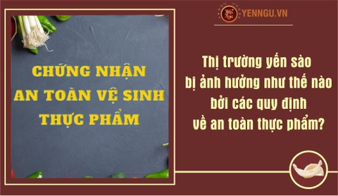 Thị trường yến sào bị ảnh hưởng như thế nào bởi các quy định về an toàn thực phẩm?