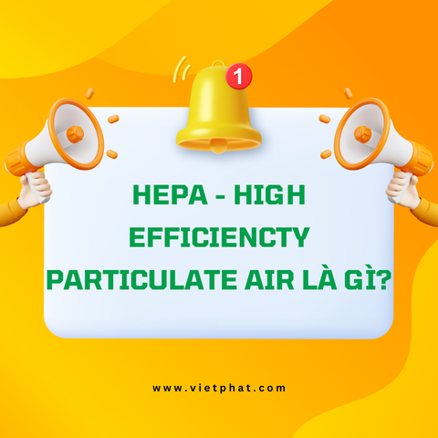 HEPA - High Efficiencty Particulate Air là gì?