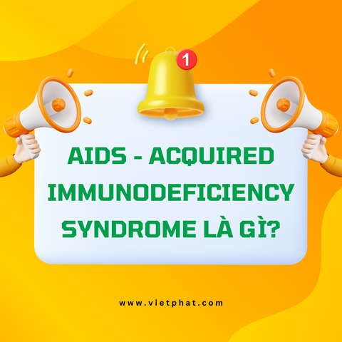 AIDS - Acquired Immunodeficiency Syndrome là gì?