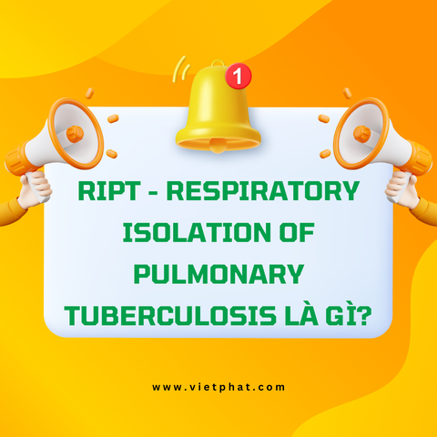 RIPT - Respiratory Isolation of Pulmonary Tuberculosis là gì?