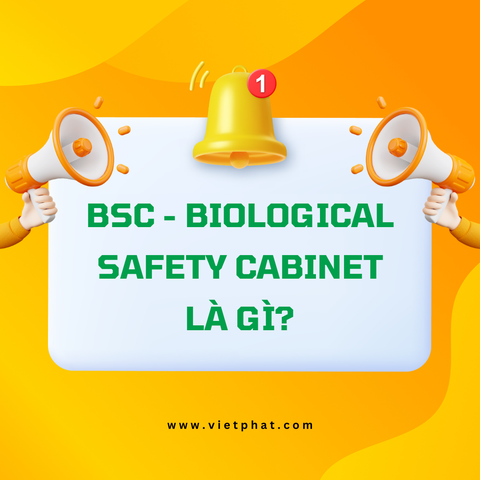 BSC - Biological Safety Cabinet là gì?