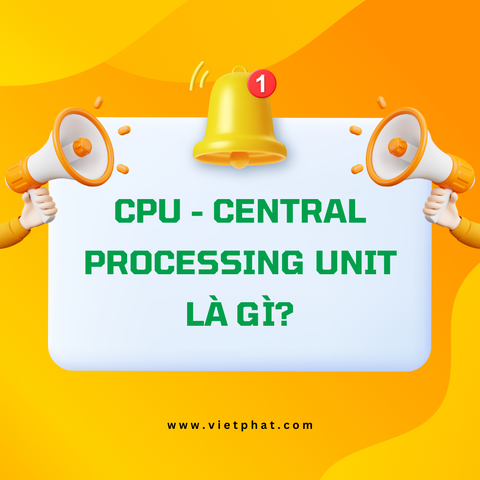CPU - Central Processing Unit là gì?