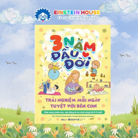 Sách 3 Năm Đầu Đời: Trải Nghiệm Mỗi Ngày Tuyệt Vời Bên Con