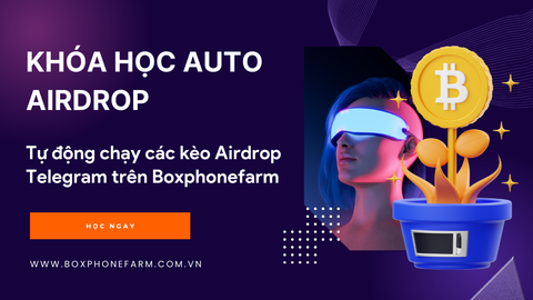 Khóa Học Auto Airdrop 101 - Khóa Học Auto Airdrop Dành Cho  Anh Em Chạy boxphone