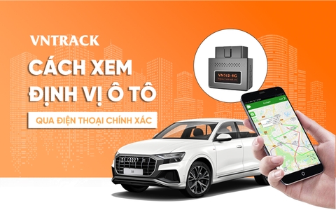 Cách xem định vị ô tô qua điện thoại đơn giản, chính xác