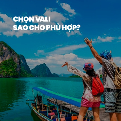 Cách chọn vali phù hợp cho từng chuyến đi