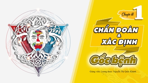 Lớp chuyên sâu - CĐ 1: Xác định gốc bệnh | Giảng viên: Lương dược Nguyễn Thị Quốc Khánh
